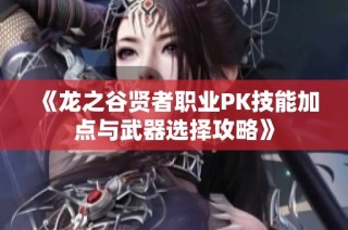 《龙之谷贤者职业PK技能加点与武器选择攻略》