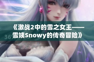 《激战2中的雪之女王——雪姨Snowy的传奇冒险》