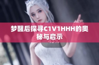 梦醒后探寻C1V1HHH的奥秘与启示