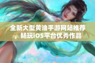 全新大型黄油手游网站推荐，畅玩iOS平台优秀作品