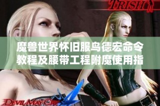 魔兽世界怀旧服鸟德宏命令教程及腰带工程附魔使用指南