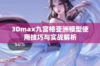 3Dmax九宫格亚洲模型使用技巧与实战解析