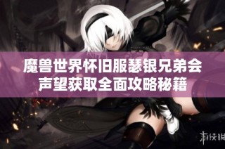 魔兽世界怀旧服瑟银兄弟会声望获取全面攻略秘籍