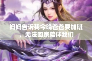 妈妈告诉我今晚爸爸要加班，无法回家陪伴我们