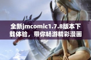 全新jmcomic1.7.8版本下载体验，带你畅游精彩漫画世界！