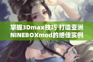 掌握3Dmax技巧 打造亚洲NINEBOXmod的绝佳实例解析