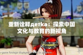 重新诠释детka：探索中国文化与教育的新视角