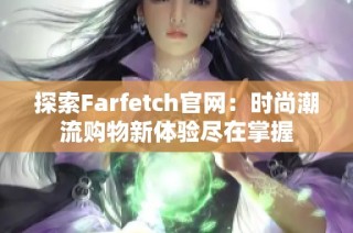 探索Farfetch官网：时尚潮流购物新体验尽在掌握