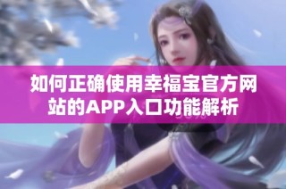 如何正确使用幸福宝官方网站的APP入口功能解析