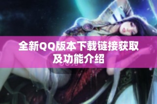 全新QQ版本下载链接获取及功能介绍