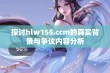 探讨hlw155.ccm的真实背景与争议内容分析