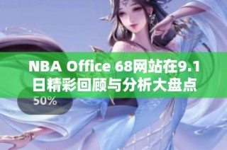 NBA Office 68网站在9.1日精彩回顾与分析大盘点