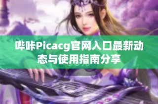 哔咔Picacg官网入口最新动态与使用指南分享