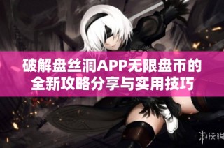 破解盘丝洞APP无限盘币的全新攻略分享与实用技巧