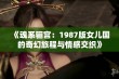 《魂系骊宫：1987版女儿国的奇幻旅程与情感交织》