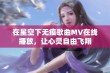 在星空下无痕歌曲MV在线播放，让心灵自由飞翔