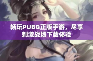 畅玩PUBG正版手游，尽享刺激战场下载体验