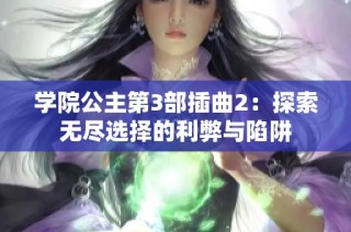 学院公主第3部插曲2：探索无尽选择的利弊与陷阱