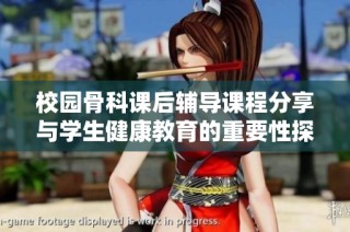 校园骨科课后辅导课程分享与学生健康教育的重要性探讨