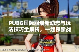 PUBG国际服最新动态与玩法技巧全解析，一起探索战场新体验