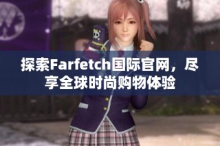 探索Farfetch国际官网，尽享全球时尚购物体验