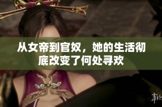 从女帝到官奴，她的生活彻底改变了何处寻欢　