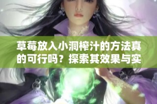 草莓放入小洞榨汁的方法真的可行吗？探索其效果与实用性