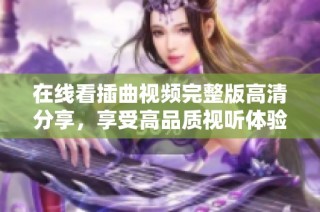 在线看插曲视频完整版高清分享，享受高品质视听体验