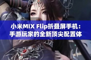 小米MIX Flip折叠屏手机：手游玩家的全新顶尖配置体验选择