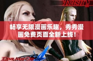 畅享无限漫画乐趣，秀秀漫画免费页面全新上线！