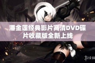 潘金莲经典影片高清DVD碟片收藏版全新上线