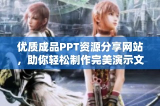 优质成品PPT资源分享网站，助你轻松制作完美演示文稿