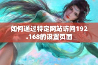 如何通过特定网站访问192.168的设置页面