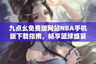 九点幺免费版网站NBA手机版下载指南，畅享篮球盛宴