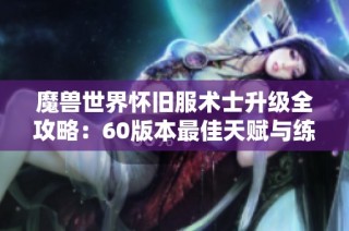 魔兽世界怀旧服术士升级全攻略：60版本最佳天赋与练级技巧详解