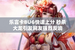 乐言卡BUG快速上分 秒杀大龙引发网友强烈反响