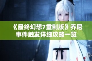 《最终幻想7重制版》乔尼事件触发详细攻略一览