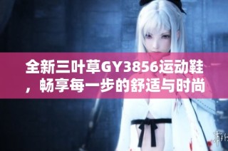 全新三叶草GY3856运动鞋，畅享每一步的舒适与时尚体验