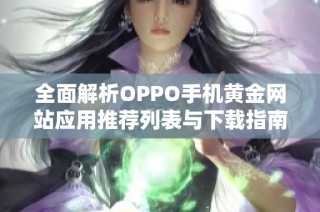 全面解析OPPO手机黄金网站应用推荐列表与下载指南