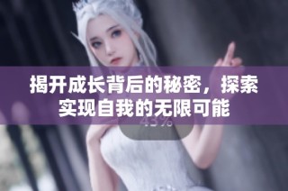 揭开成长背后的秘密，探索实现自我的无限可能