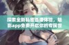 探索全新私密直播体验，魅影app免费开启你的专属世界