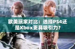 欧美玩家对比：选择PS4还是Xbox更具吸引力？