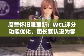 魔兽怀旧服更新：WCL评分功能优化，团长默认设为零分