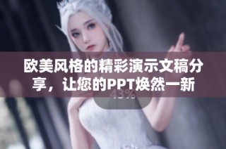 欧美风格的精彩演示文稿分享，让您的PPT焕然一新