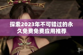 探索2023年不可错过的永久免费免费应用推荐