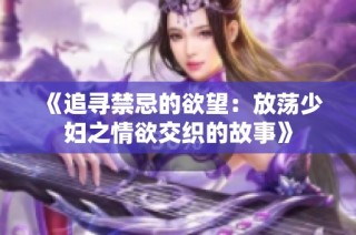 《追寻禁忌的欲望：放荡少妇之情欲交织的故事》