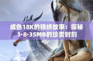 成色18K的锦绣故事：探秘1·8·35MB的珍贵时刻