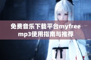 免费音乐下载平台myfreemp3使用指南与推荐