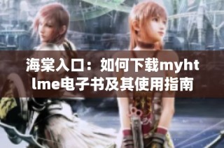 海棠入口：如何下载myhtlme电子书及其使用指南