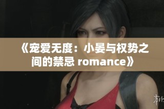 《宠爱无度：小晏与权势之间的禁忌 romance》